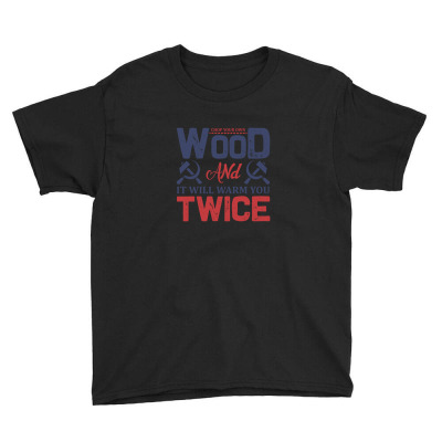 Chop Your Own Wood And It Will Warm You Twice Youth Tee Designed By John79