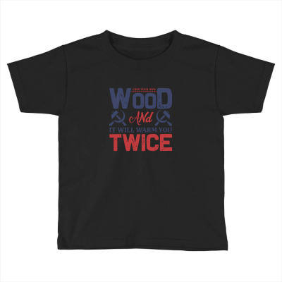 Chop Your Own Wood And It Will Warm You Twice Toddler T-shirt Designed By John79
