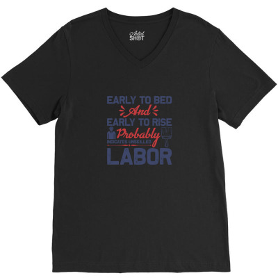 Early To Bed And Early To Rise Probably Indicates Unskilled Labor V-neck Tee Designed By John79