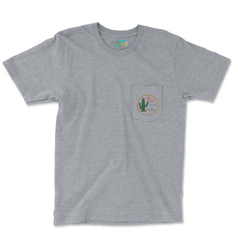 Go Sit On A Cactus Pocket T-shirt | Artistshot