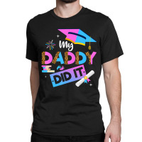 My Daddy Did It Graduation Graduated Dad Proud Children Classic T-shirt | Artistshot