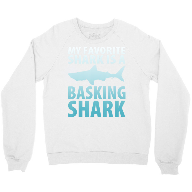 My Favorite Shark Is A Basking Shark Ocean Crewneck Sweatshirt by bulgerfereds | Artistshot