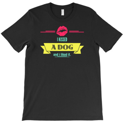I Kissed A Dog And I Liked It T-shirt Designed By Deanna Langley