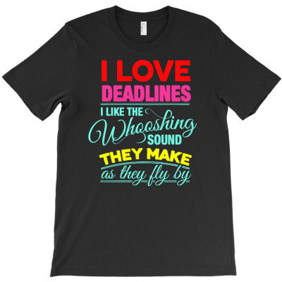 I Love Deadlines T-shirt Designed By Deanna Langley