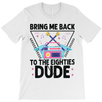 Bring Me Back To The Eighties Dude - Retro 80's Costume Cartoon Charac T-shirt | Artistshot