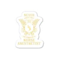 Never Underestimate The Power Of A Nurse Anesthetist Sticker | Artistshot