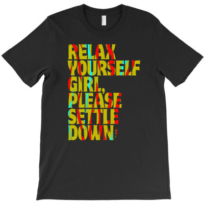 Relax Yourself Girl Please Settle Down T-shirt Designed By Deanna Langley