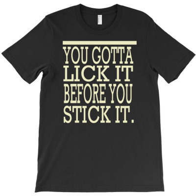 You Gotta Lick It Before You Stick It T-shirt Designed By Deanna Langley