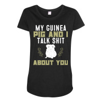 My Guinea Pig And I Talk Shit About You  Pet Owner Hoodie Maternity Scoop Neck T-shirt | Artistshot