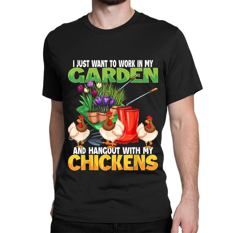 I Just Want To Work In My Garden & Hangout With My Chickens Classic T-shirt by MarquesDesign | Artistshot