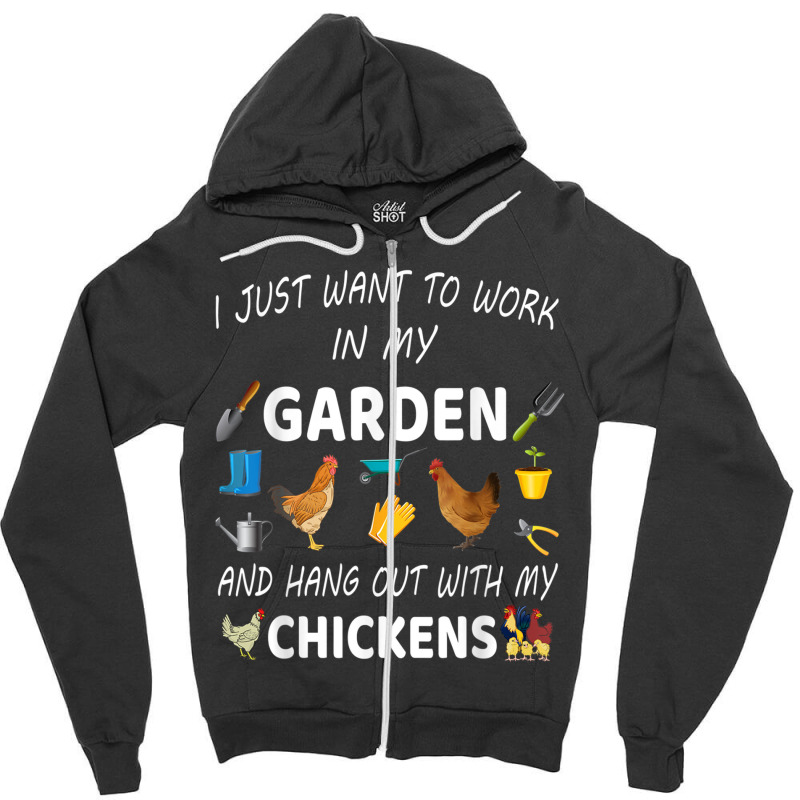 I Just Want To Work In My Garden And Hang Out With Chicken Zipper Hoodie by MarquesDesign | Artistshot