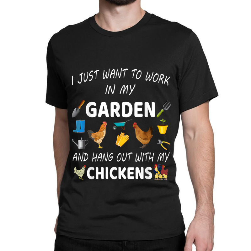 I Just Want To Work In My Garden And Hang Out With Chicken Classic T-shirt by MarquesDesign | Artistshot