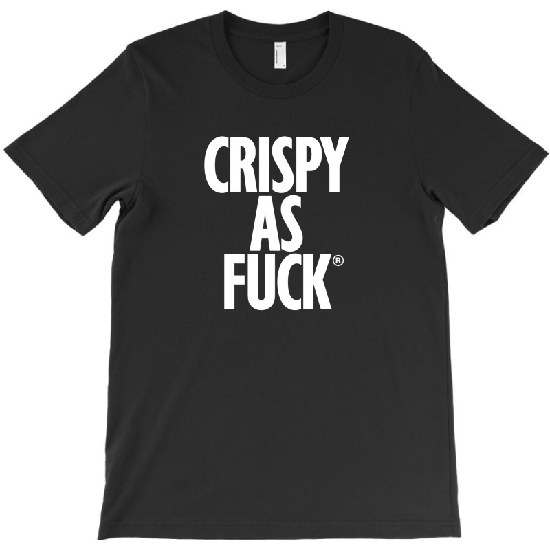 Crispy As Fuck T-Shirt by tajirunmakbul | Artistshot