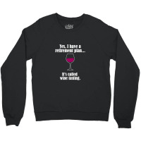 I Have Retirement Plan, It's Called Wine Testing Crewneck Sweatshirt | Artistshot