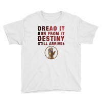 Dread It Run From It Destiny Still Arrives Youth Tee | Artistshot