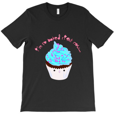 So Baked Right Now Baked T-shirt Designed By Pikopibarista