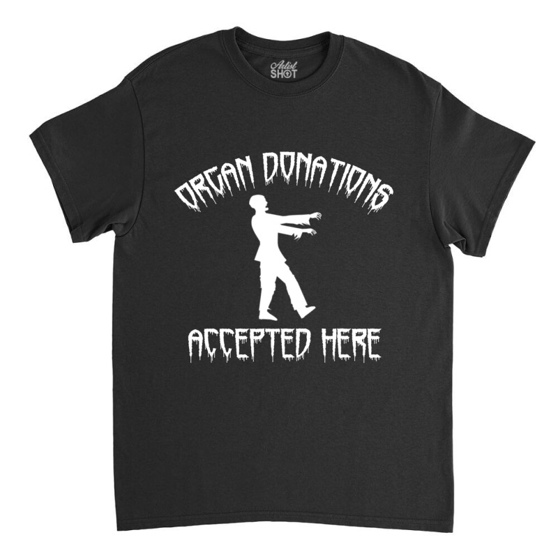 Organ Donations Accepted Here Halloween Zombie Classic T-shirt by BuenoBloom | Artistshot