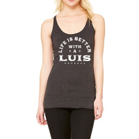 Life Is Better With A Luis Name Funny Sarcastic Nickname T Shirt Racerback Tank | Artistshot