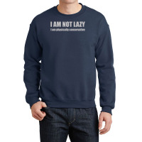 I'm Not Lazy, I'm Physically Conservative Crewneck Sweatshirt | Artistshot