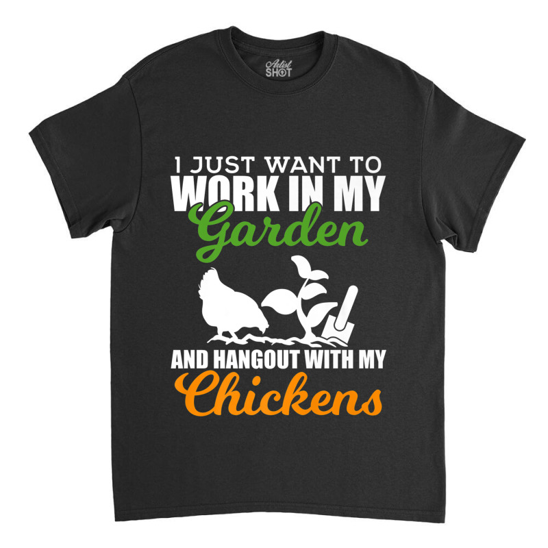 Work In My Garden Hangout With My Chickens Farmers Classic T-shirt by MarquesDesign | Artistshot