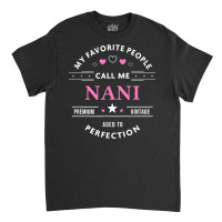 My Favorite People Call Me Nani Shirt Mothers Day T Shirt Classic T-shirt | Artistshot