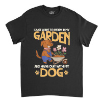 I Just Want To Work In My Garden And Hang Out With My Dog Classic T-shirt | Artistshot