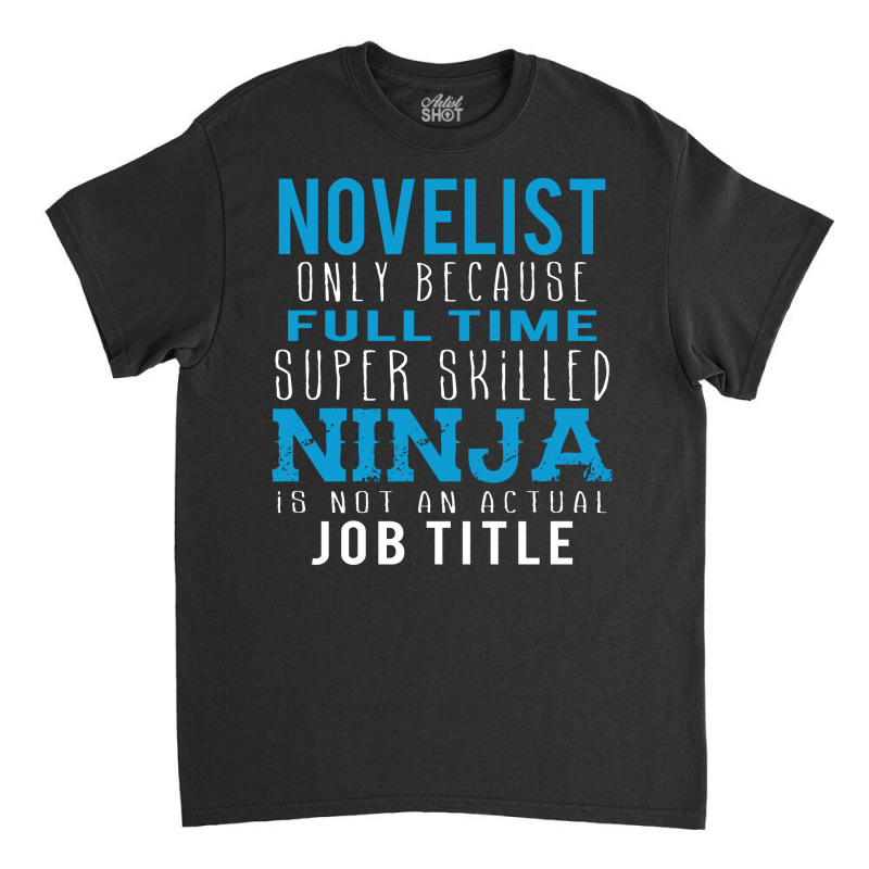 Novelist Because Ninja Is Not A Job Title Classic T-shirt by thanchashop | Artistshot