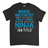 Nurse Anesthetist Because Ninja Is Not A Job Title Classic T-shirt | Artistshot