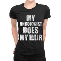 My Oncologist Does My Hair  Cancer Awareness Gift Ladies Fitted T-shirt | Artistshot