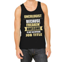 Oncologist Because Freakin' Awesome Isn't A Job Title Tank Top | Artistshot