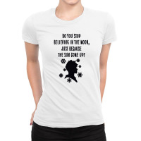 Do You Stop Believing In The Moon Just Because The Sun Come Up Ladies Fitted T-shirt | Artistshot