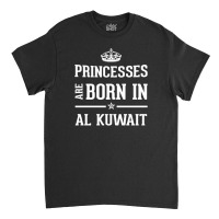 Princesses Are Born In Al Kuwait Cool Gift Classic T-shirt | Artistshot