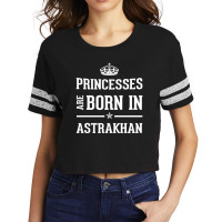 Princesses Are Born In Astrakhan Cool Gift Scorecard Crop Tee | Artistshot