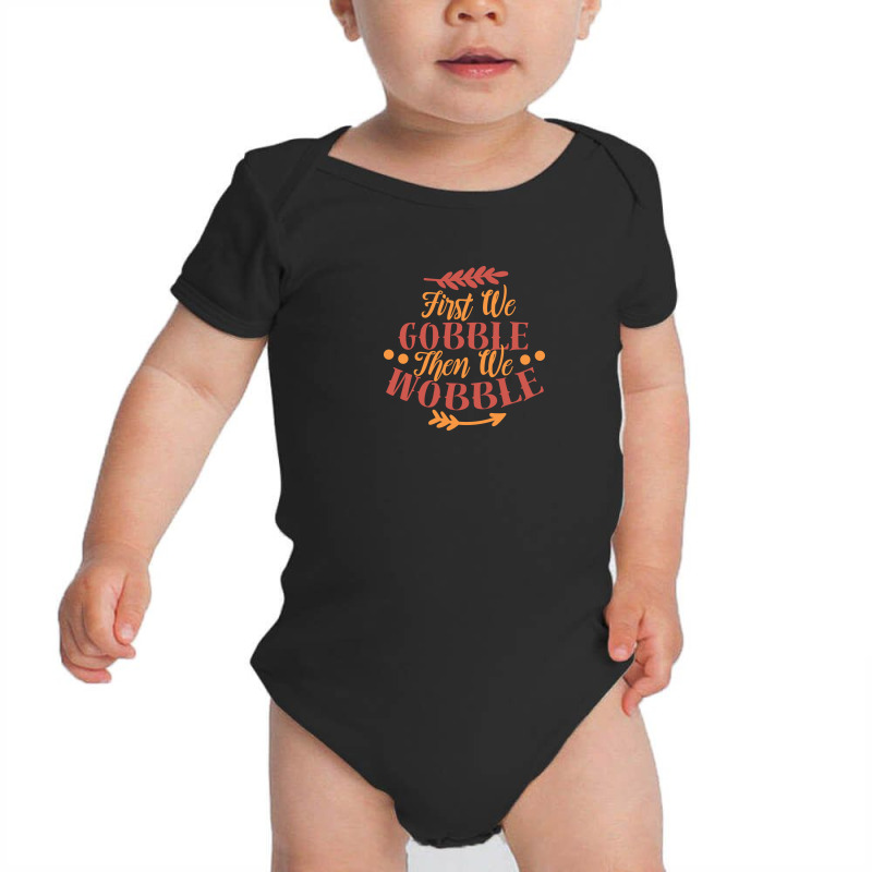 First We Gobble Then We Wobble Baby Bodysuit | Artistshot