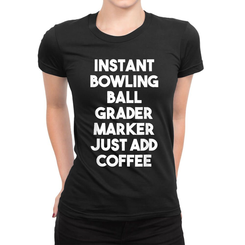 Instant Bowling Ball Grader Marker Just Add Coffee Ladies Fitted T-Shirt by LeonelSalas | Artistshot