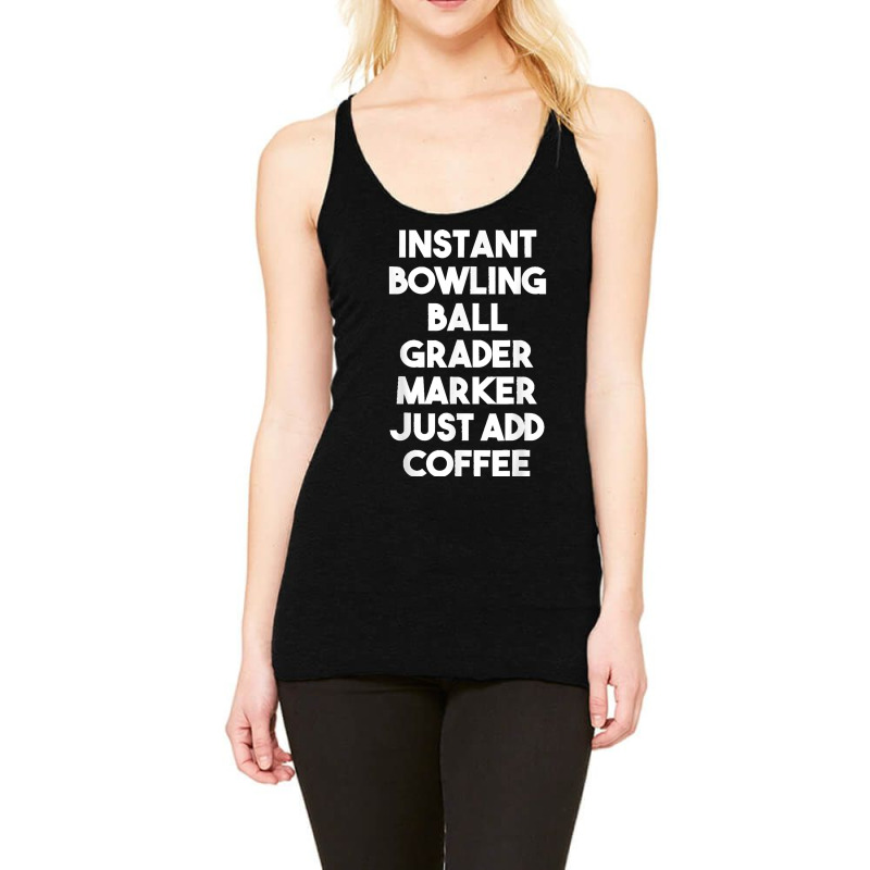 Instant Bowling Ball Grader Marker Just Add Coffee Racerback Tank by LeonelSalas | Artistshot