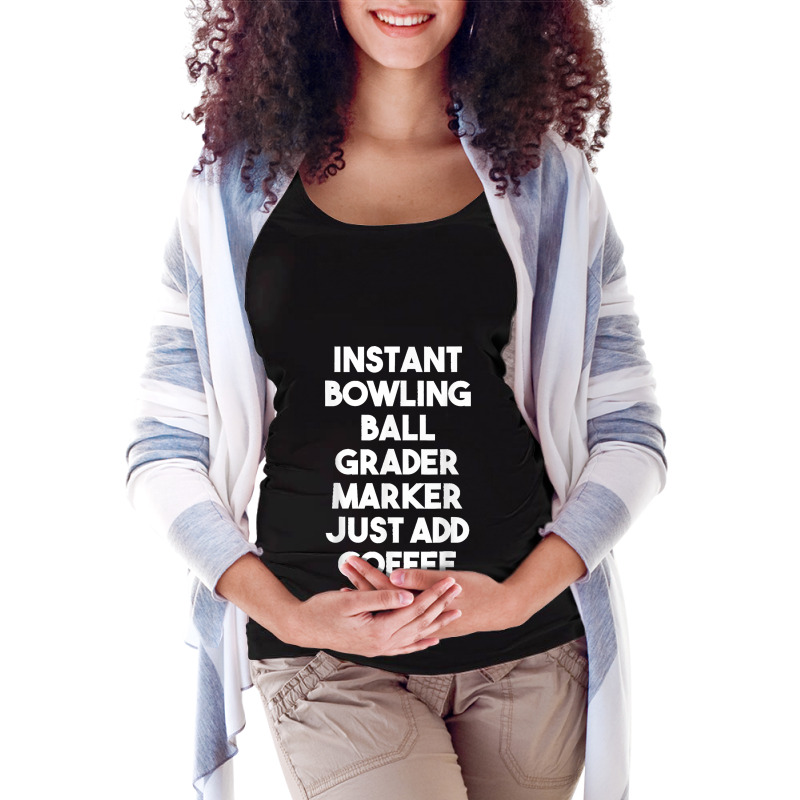 Instant Bowling Ball Grader Marker Just Add Coffee Maternity Scoop Neck T-shirt by LeonelSalas | Artistshot