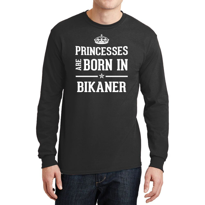 Princesses Are Born In Bikaner Cool Gift Long Sleeve Shirts by thanchashop | Artistshot