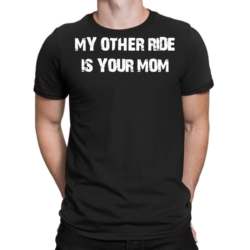 my other ride is your mother t shirt