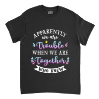 Apparently We Are Trouble When We Are Together Who Knew Tee Tank Top Classic T-shirt | Artistshot