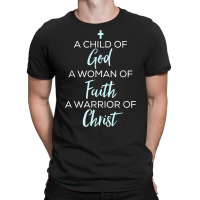 A Child Of God A Woman Of Faith A Warrior Of Christ Shirt T-shirt | Artistshot