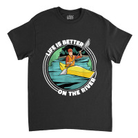 Life Is Better On The River Kayak Canoe Clothing Women Classic T-shirt | Artistshot