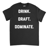 Drink Draft Dominate Fantasy Football 2022 Draft Design Premium T Shir Classic T-shirt | Artistshot