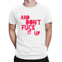 And Don't Fuck It Up T-shirt | Artistshot