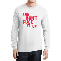 And Don't Fuck It Up Long Sleeve Shirts | Artistshot