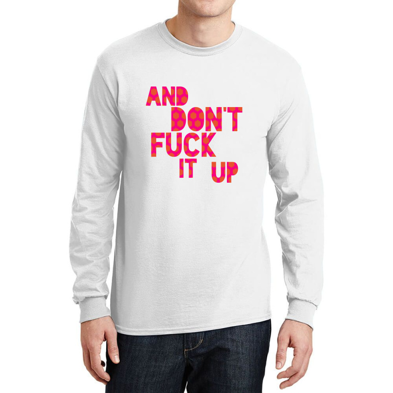 And Don't Fuck It Up Long Sleeve Shirts by pusyaque-podcast | Artistshot