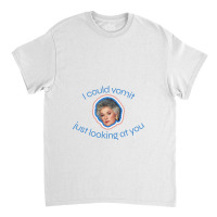 I Could Vomit Just Looking At You Classic T-shirt | Artistshot