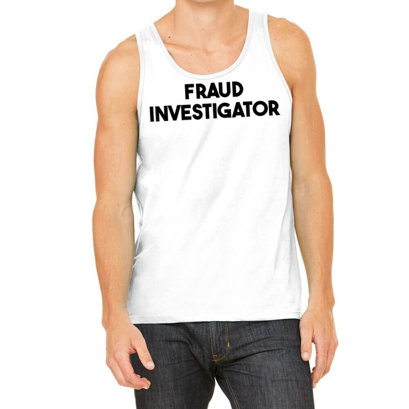 Fraud Investigator T Shirt Tank Top by roopeedwrich76 | Artistshot