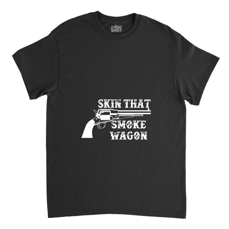 Skin That Smoke Wagon Classic T-shirt | Artistshot