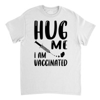 Hug Me Im Vaccinated Classic T-shirt | Artistshot